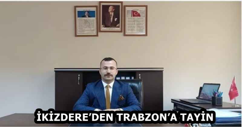 İKİZDERE’DEN TRABZON’A TAYİN