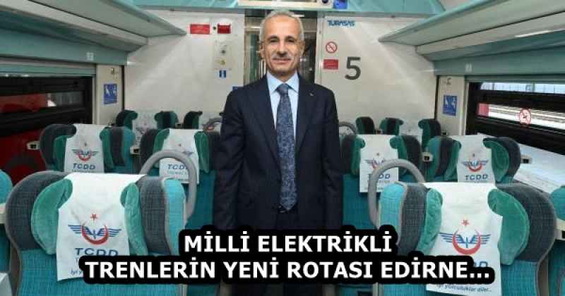 MİLLİ ELEKTRİKLİ TRENLERİN YENİ ROTASI EDİRNE…