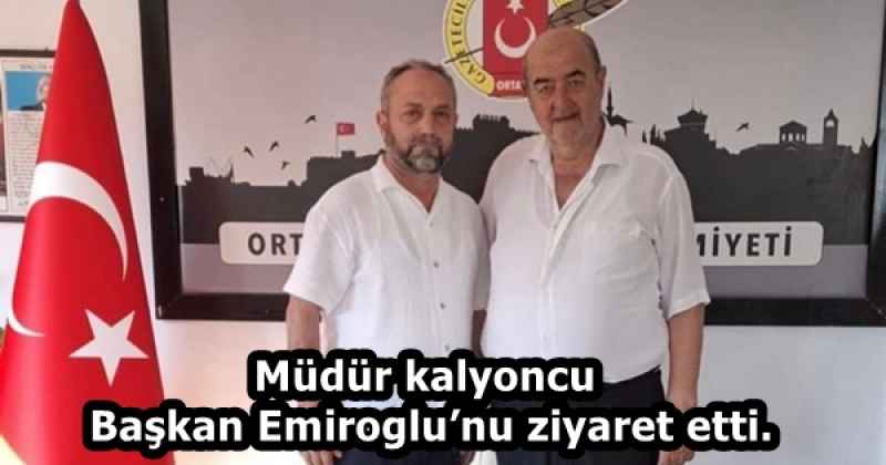 Müdür kalyoncu Başkan Emiroglu’nu ziyaret etti.