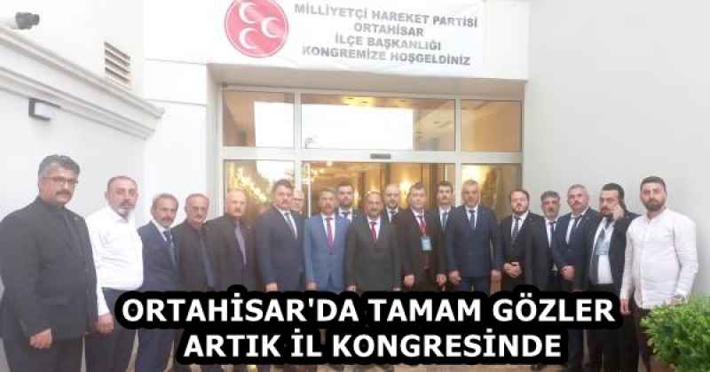 ORTAHİSAR'DA TAMAM GÖZLER ARTIK İL KONGRESİNDE