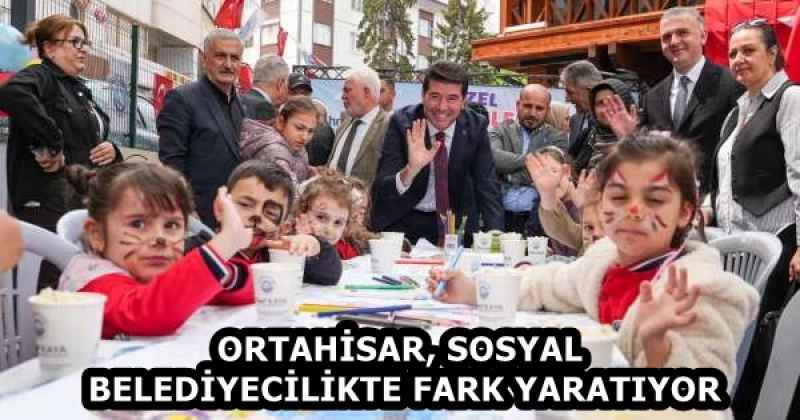ORTAHİSAR, SOSYAL BELEDİYECİLİKTE FARK YARATIYOR