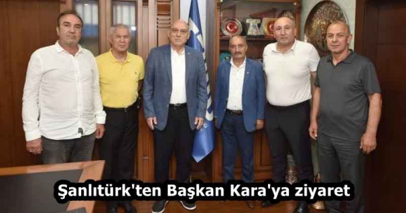Şanlıtürk'ten Başkan Kara'ya ziyaret