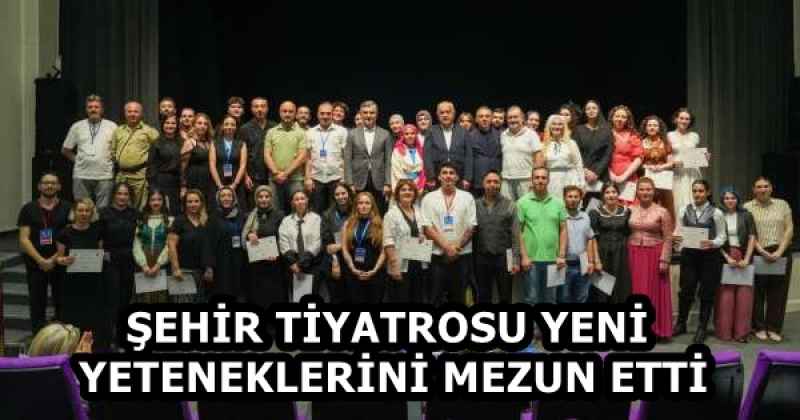 ŞEHİR TİYATROSU YENİ YETENEKLERİNİ MEZUN ETTİ