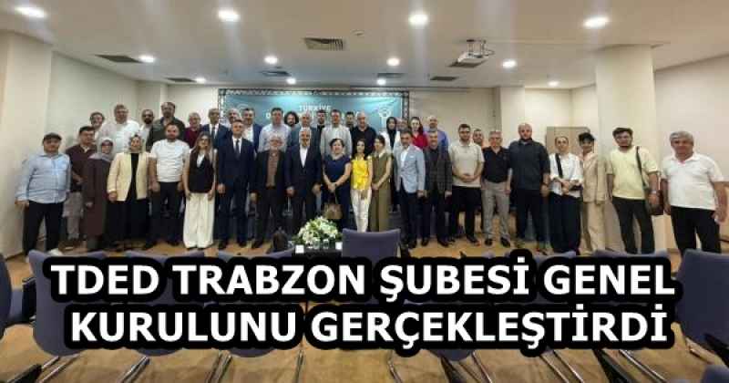 TDED TRABZON ŞUBESİ GENEL KURULUNU GERÇEKLEŞTİRDİ