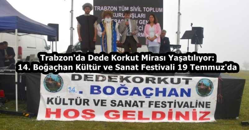 Trabzon'da Dede Korkut Mirası Yaşatılıyor: 14. Boğaçhan Kültür ve Sanat Festivali 19 Temmuz'da