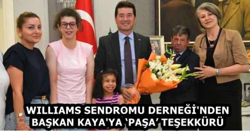 WILLIAMS SENDROMU DERNEĞİ'NDEN BAŞKAN KAYA'YA ‘PAŞA’ TEŞEKKÜRÜ