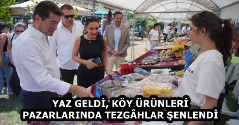 YAZ GELDİ, KÖY ÜRÜNLERİ PAZARLARINDA TEZGÂHLAR ŞENLENDİ