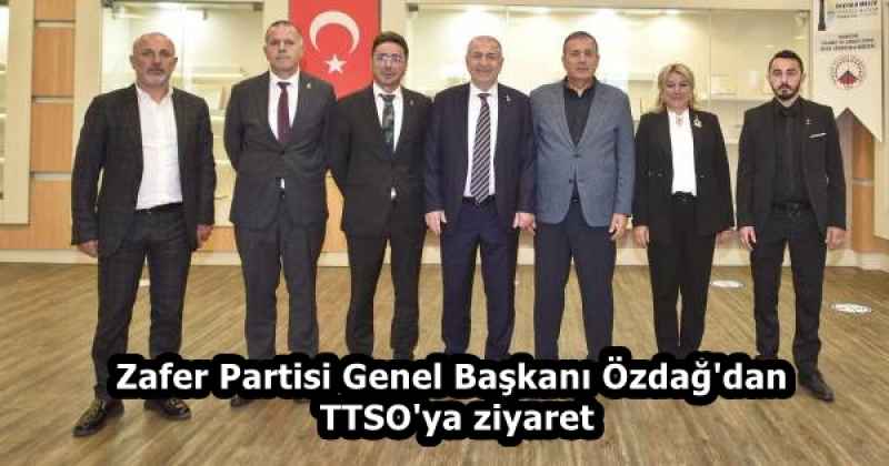 Zafer Partisi Genel Başkanı Özdağ'dan TTSO'ya ziyaret