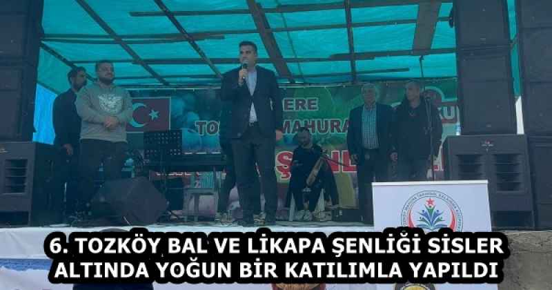 6. TOZKÖY BAL VE LİKAPA ŞENLİĞİ SİSLER ALTINDA YOĞUN BİR KATILIMLA YAPILDI