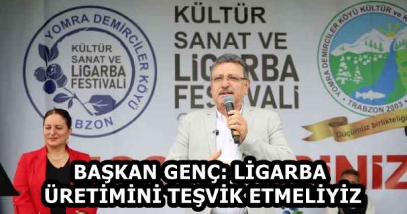 BAŞKAN GENÇ: LİGARBA ÜRETİMİNİ TEŞVİK ETMELİYİZ