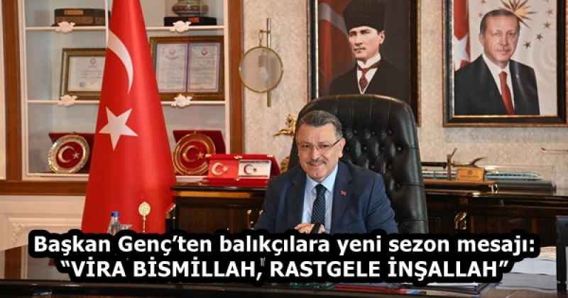 Başkan Genç’ten balıkçılara yeni sezon mesajı: “VİRA BİSMİLLAH, RASTGELE İNŞALLAH”