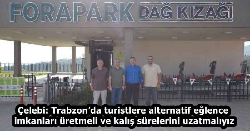 Çelebi: Trabzon’da turistlere alternatif eğlence imkanları üretmeli ve kalış sürelerini uzatmalıyız