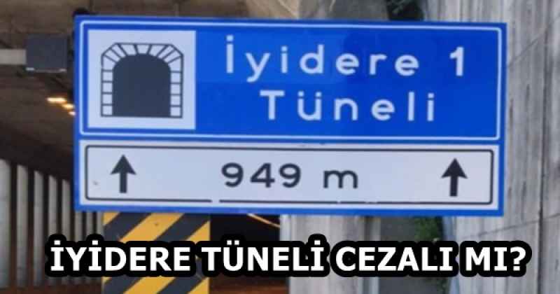 İYİDERE TÜNELİ CEZALI MI?