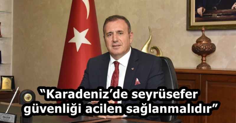 “Karadeniz’de seyrüsefer güvenliği acilen sağlanmalıdır”