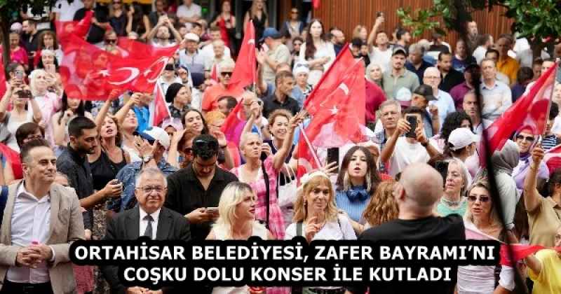 ORTAHİSAR BELEDİYESİ, ZAFER BAYRAMI’NI COŞKU DOLU KONSER İLE KUTLADI