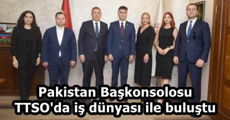 Pakistan Başkonsolosu TTSO'da iş dünyası ile buluştu