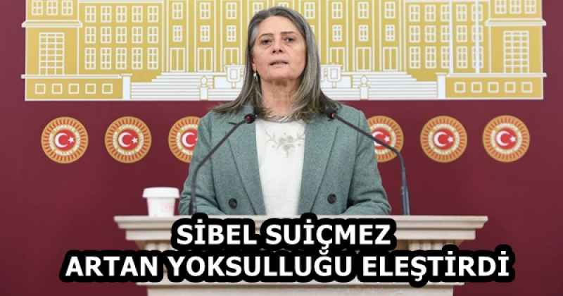 SİBEL SUİÇMEZ ARTAN YOKSULLUĞU ELEŞTİRDİ