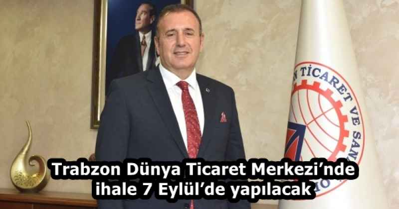 Trabzon Dünya Ticaret Merkezi’nde ihale 7 Eylül’de yapılacak