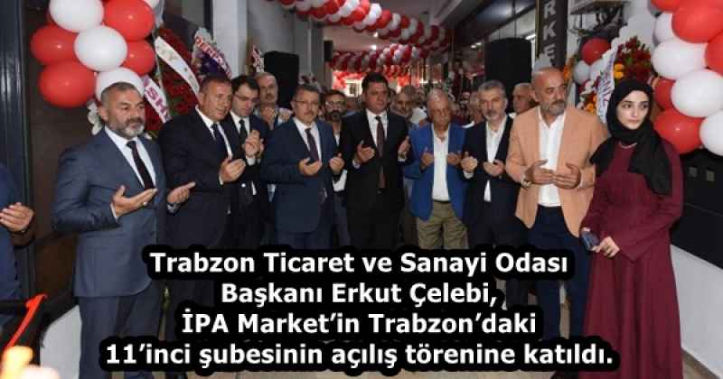 Trabzon Ticaret ve Sanayi Odası Başkanı Erkut Çelebi, İPA Market’in Trabzon’daki 11’inci şubesinin açılış törenine katıldı.