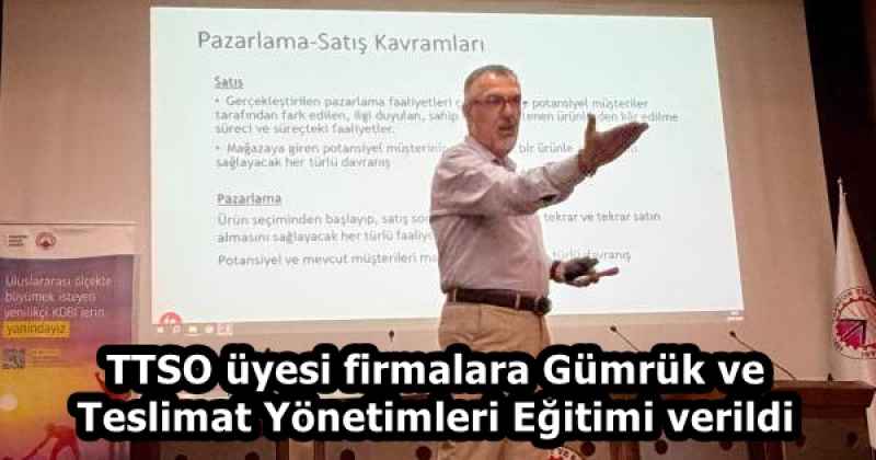TTSO üyesi firmalara Gümrük ve Teslimat Yönetimleri Eğitimi verildi
