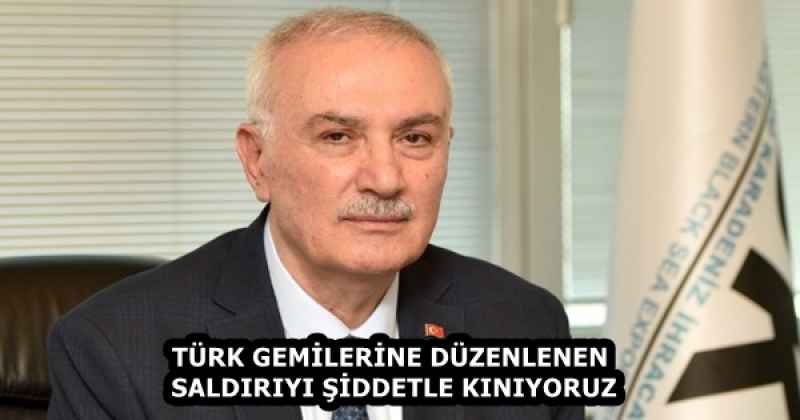 TÜRK GEMİLERİNE DÜZENLENEN SALDIRIYI ŞİDDETLE KINIYORUZ