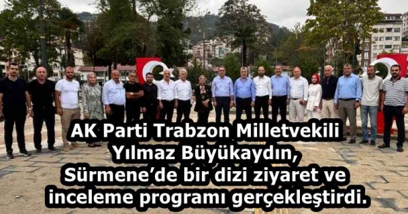 AK Parti Trabzon Milletvekili Yılmaz Büyükaydın, Sürmene’de bir dizi ziyaret ve inceleme programı gerçekleştirdi.