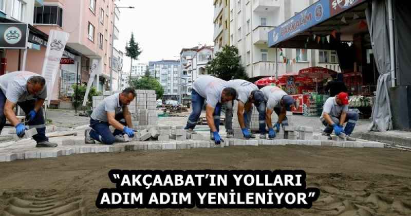 “AKÇAABAT’IN YOLLARI ADIM ADIM YENİLENİYOR”