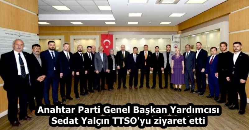 Anahtar Parti Genel Başkan Yardımcısı Sedat Yalçın TTSO'yu ziyaret etti