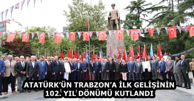 ATATÜRK’ÜN TRABZON’A İLK GELİŞİNİN 102. YIL DÖNÜMÜ KUTLANDI