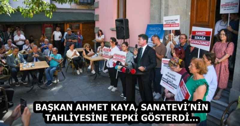 BAŞKAN AHMET KAYA, SANATEVİ’NİN TAHLİYESİNE TEPKİ GÖSTERDİ…