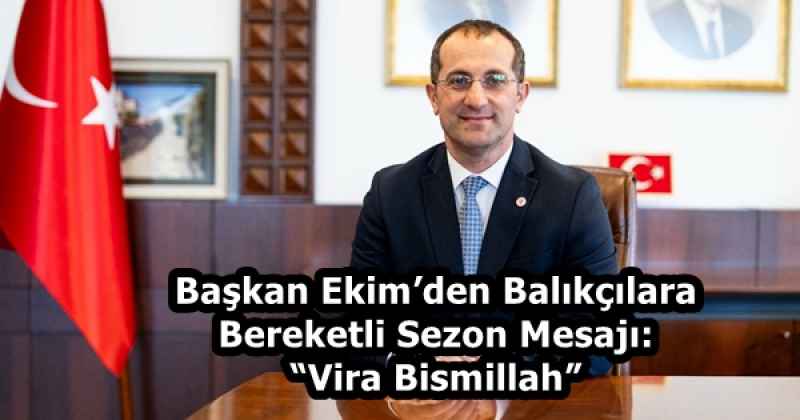 Başkan Ekim’den Balıkçılara Bereketli Sezon Mesajı: “Vira Bismillah”