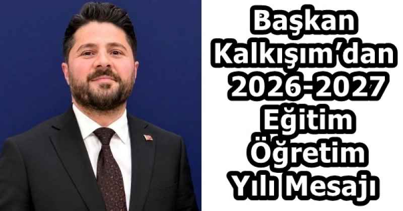Başkan Kalkışım’dan 2026-2027 Eğitim Öğretim Yılı Mesajı