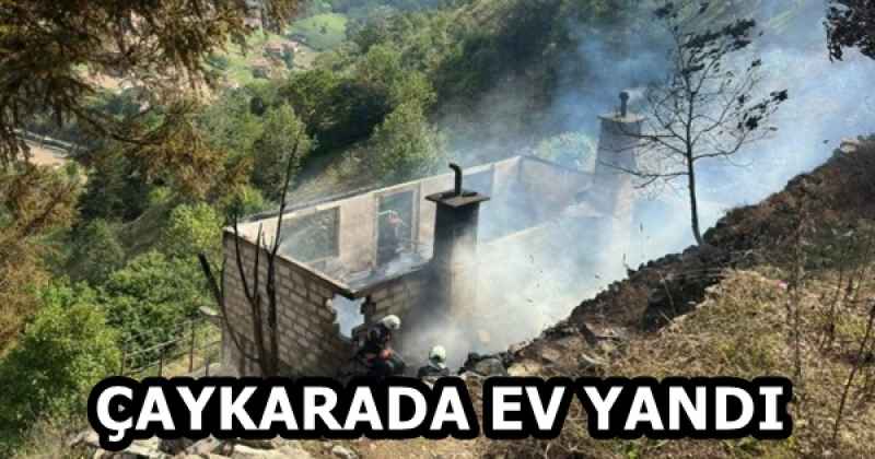 ÇAYKARA'DA EV YANDI