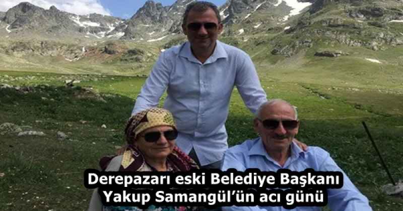 Derepazarı eski Belediye Başkanı Yakup Samangül’ün acı günü