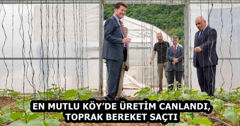 EN MUTLU KÖY’DE ÜRETİM CANLANDI, TOPRAK BEREKET SAÇTI
