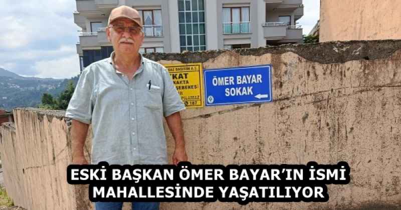 ESKİ BAŞKAN ÖMER BAYAR’IN İSMİ MAHALLESİNDE YAŞATILIYOR