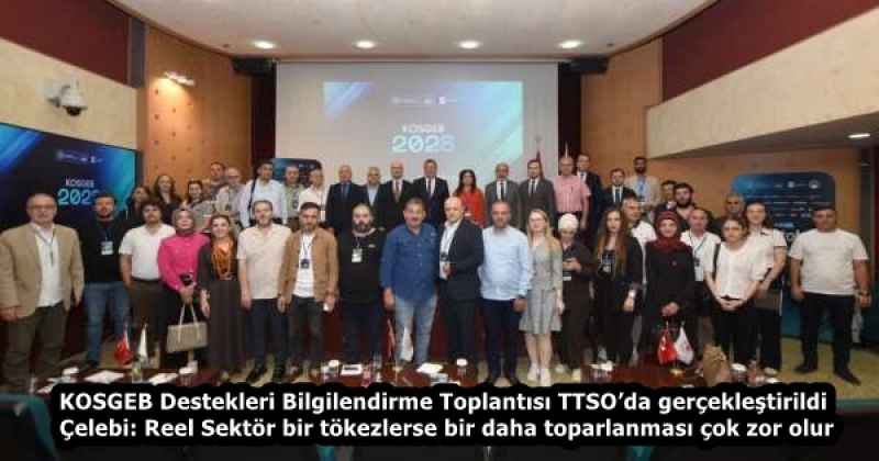 KOSGEB Destekleri Bilgilendirme Toplantısı TTSO’da gerçekleştirildi  Çelebi: Reel Sektör bir tökezlerse bir daha toparlanması çok zor olur