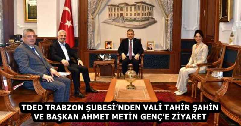 TDED TRABZON ŞUBESİ’NDEN VALİ TAHİR ŞAHİN VE BAŞKAN AHMET METİN GENÇ’E ZİYARET