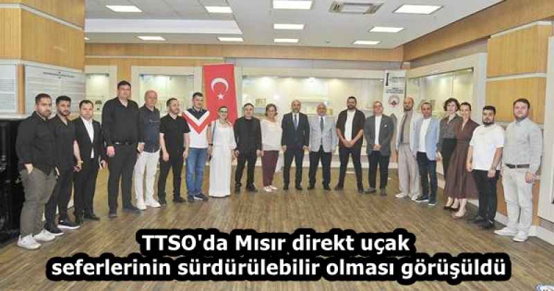 TTSO'da Mısır direkt uçak seferlerinin sürdürülebilir olması görüşüldü