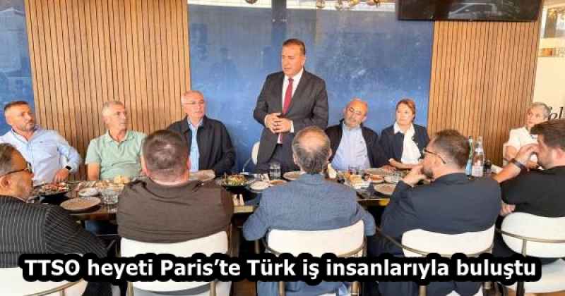 TTSO heyeti Paris’te Türk iş insanlarıyla buluştu