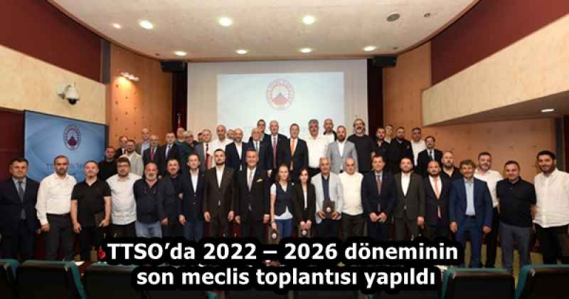 TTSO’da 2022 – 2026 döneminin son meclis toplantısı yapıldı