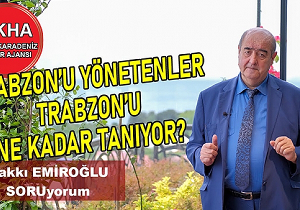Trabzon'u yönetenler Trabzon'u ne kadar tanıyor? - Hakkı EMİROĞLU ile SORUyorum!