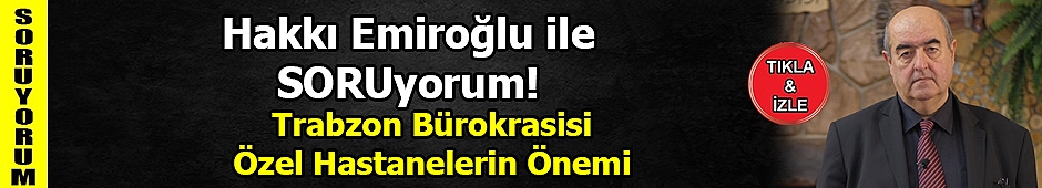 Trabzon Bürokrasisi - Özel Hastanelerin Önemi | Hakkı EMİROĞLU ile SORUyorum!