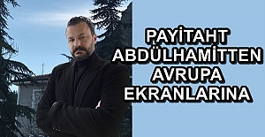 PAYİTAHT ABDÜLHAMİTTEN AVRUPA EKRANLARINA