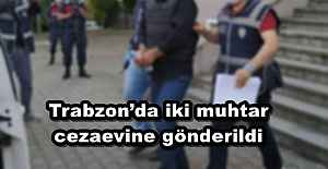 Trabzon’da iki muhtar cezaevine gönderildi