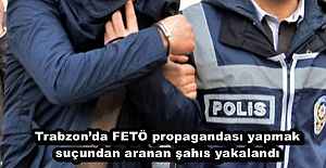 Trabzon’da FETÖ propagandası yapmak suçundan aranan şahıs yakalandı
