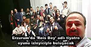 Erzurum'da 'Reis Bey' adlı tiyatro oyunu izleyiciyle buluşacak