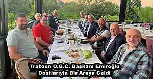 Trabzon O.G.C. Başkanı Emiroğlu  Dostlarıyla Bir Araya Geldi