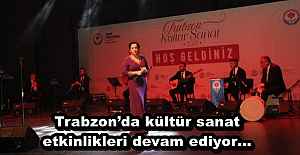 Trabzon’da kültür sanat etkinlikleri devam ediyor…
