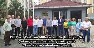 İYİ Parti Trabzon Milletvekili Dr. Hüseyin Örs, Çukurçayır'da esnaf ziyareti yaptı, "Tam kadro sahadayız." dedi.